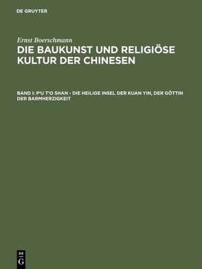 Ernst Boerschmann: Die Baukunst und religiöse Kultur der Chinesen / P’u t’o shan – Die heilige Insel der Kuan yin, der Göttin der Barmherzigkeit von Boerschmann,  Ernst