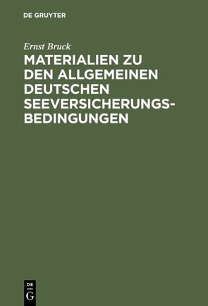 Ernst Bruck: Materialien zu den Allgemeinen Deutschen Seeversicherungs-Bedingungen / Ernst Bruck: Materialien zu den Allgemeinen Deutschen Seeversicherungs-Bedingungen. Band 1 von Bruck,  Ernst, Vereinigte Handelskammern