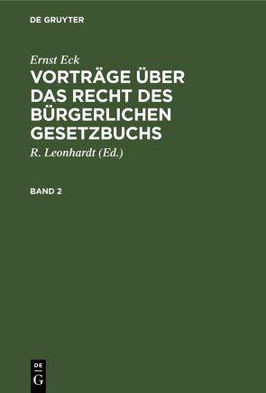 Ernst Eck: Vorträge über das Recht des Bürgerlichen Gesetzbuchs / Ernst Eck: Vorträge über das Recht des Bürgerlichen Gesetzbuchs. Band 2 von Eck,  Ernst, Leonhardt,  R.