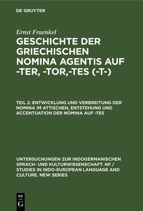 Ernst Fraenkel: Geschichte der griechischen Nomina agentis auf -ter, -tor,-tes (-t-) / Entwicklung und Verbreitung der Nomina im Attischen, Entstehung und Accentuation der Nomina auf -tes von Fraenkel,  Ernst