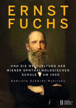 Ernst Fuchs und die Weltgeltung der Wiener Ophthalmologischen Schule um 1900 von Schmidt-Wyklicky,  Gabriela