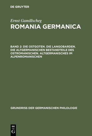 Ernst Gamillscheg: Romania Germanica / Die Ostgoten. Die Langobarden. Die altgermanischen Bestandteile des Ostromanischen. Altgermanisches im Alpenromanischen von Gamillscheg,  Ernst