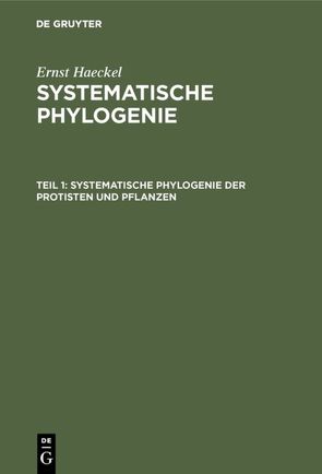 Ernst Haeckel: Systematische Phylogenie / Systematische Phylogenie der Protisten und Pflanzen von Haeckel,  Ernst