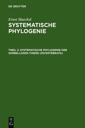 Ernst Haeckel: Systematische Phylogenie / Systematische Phylogenie der wirbellosen Thiere (Invertebrata) von Haeckel,  Ernst