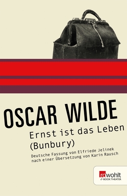 Ernst ist das Leben (Bunbury) von Jelinek,  Elfriede, Rausch,  Karin, Wilde,  Oscar