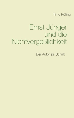 Ernst Jünger und die Nichtvergeßlichkeit von Kölling,  Timo