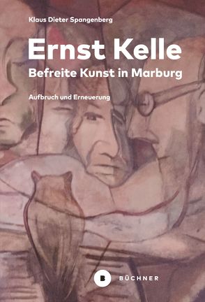 Ernst Kelle – Befreite Kunst in Marburg von Spangenberg,  Klaus-Dieter