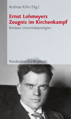 Ernst Lohmeyers Zeugnis im Kirchenkampf von Böttrich,  Christfried, Köhn,  Andreas Ernst Lohmeyers Zeugnis im Kirchenkampf von Böttrich,  Christfried, Köhn,  Andreas