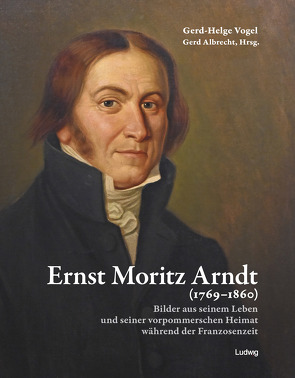 Ernst Moritz Arndt (1769–1860) Bilder aus seinem Leben und seiner vorpommerschen Heimat während der Franzosenzeit von Albrecht,  Gerd, Vogel,  Gerd-Helge