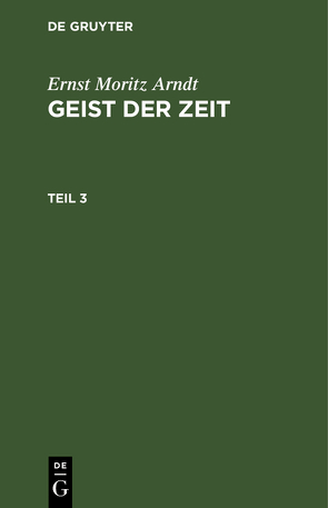 Ernst Moritz Arndt: Geist der Zeit / Ernst Moritz Arndt: Geist der Zeit. Teil 3 von Arndt,  Ernst Moritz