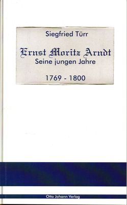 Ernst Moritz Arndt – Seine jungen Jahre – 1769 – 1800 von Türr,  Siegfried