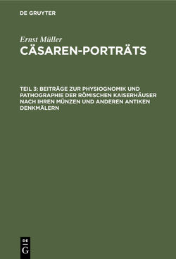 Ernst Müller: Cäsaren-Porträts / Beiträge zur Physiognomik und Pathographie der römischen Kaiserhäuser nach ihren Münzen und anderen antiken Denkmälern von Müller,  Ernst