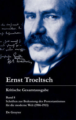 Ernst Troeltsch: Kritische Gesamtausgabe / Schriften zur Bedeutung des Protestantismus für die moderne Welt (1906–1913) von Pautler,  Stefan, Rendtorff,  Trutz