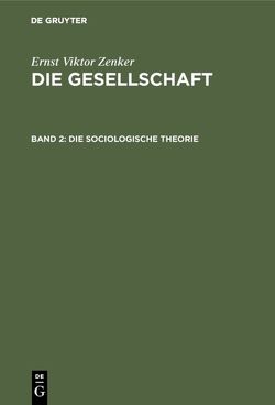 Ernst Viktor Zenker: Die Gesellschaft / Die sociologische Theorie von Zenker,  Ernst Viktor