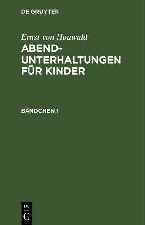 Ernst von Houwald: Abend-Unterhaltungen für Kinder / Ernst von Houwald: Abend-Unterhaltungen für Kinder. Bändchen 1 von Houwald,  Ernst von