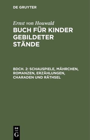 Ernst von Houwald: Buch für Kinder gebildeter Stände / Schauspiele, Mährchen, Romanzen, Erzählungen, Charaden und Räthsel von Houwald,  Ernst von