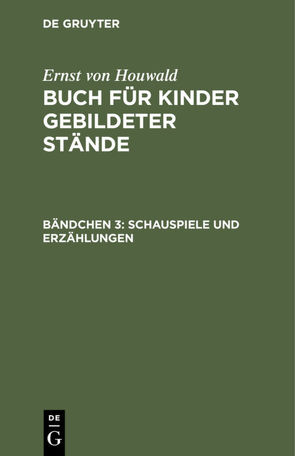 Ernst von Houwald: Buch für Kinder gebildeter Stände / Schauspiele und Erzählungen von Houwald,  Ernst von