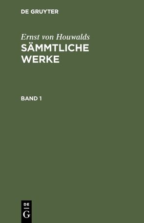 Ernst von Houwalds: Sämmtliche Werke / Ernst von Houwalds: Sämmtliche Werke. Band 1 von Houwalds,  Ernst von