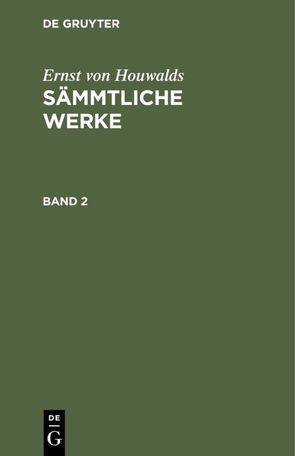 Ernst von Houwalds: Sämmtliche Werke / Ernst von Houwalds: Sämmtliche Werke. Band 2 von Houwalds,  Ernst von