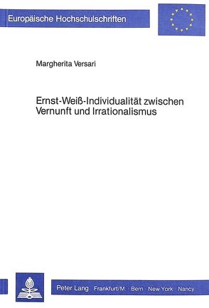 Ernst Weiss – Individualität zwischen Vernunft und Irrationalismus von Versari,  Margherita