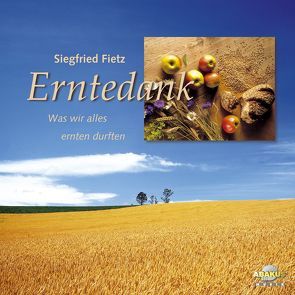 Erntedank – Was wir alles ernten durften von Dicker,  Daniela, Fietz,  Siegfried, Gauland,  Leonore, Krenzer,  Rolf, Marti,  Kurt, Schulze-Berndt,  Hermann, Völkel,  Renate