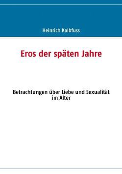 Eros der späten Jahre von Kalbfuss,  Heinrich