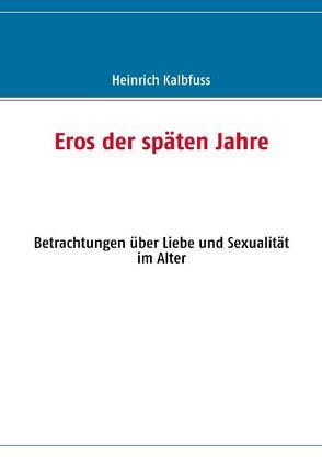 Eros der späten Jahre von Kalbfuss,  Heinrich