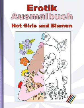 EROTIK Ausmalbuch Hot Girls und Blumen von Lana,  Anna