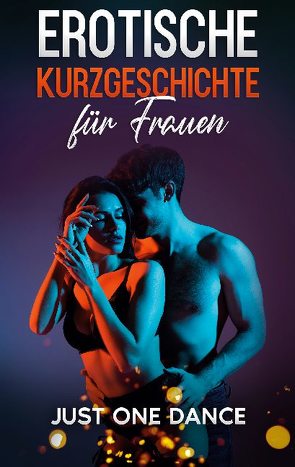 Erotische Kurzgeschichte für Frauen: Just one Dance von Morelli,  Elena