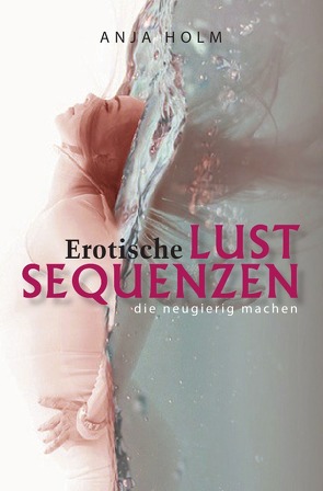 Erotische Lust Sequenzen von Holm,  Anja