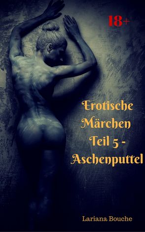 Erotische Märchen – Teil 5 – Aschenputtel von Bouche,  Lariana