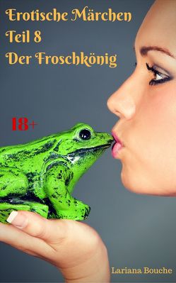 Erotische Märchen – Teil 8 – Der Froschkönig von Bouche,  Lariana