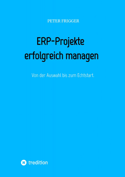 ERP-Projekte erfolgreich managen von Frigger,  Peter