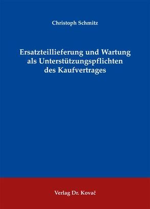 Ersatzteillieferung und Wartung als Unterstützungspflichten des Kaufvertrages von Schmitz,  Christoph