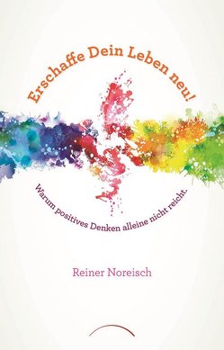 Erschaffe Dein Leben neu! von Noreisch,  Reiner