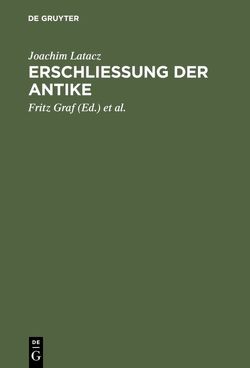 Erschliessung der Antike von Graf,  Fritz, Latacz,  Joachim, Schmitt,  Arbogast, Thiel,  Rainer, Ungern-Sternberg,  Jürgen von