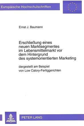 Erschließung eines neuen Marktsegmentes im Lebensmittelmarkt vor dem Hintergrund des systemorientierten Marketing von Baumann,  Ernst J