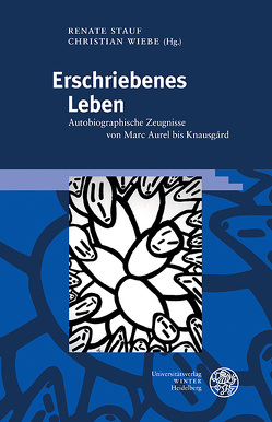 Erschriebenes Leben von Stauf,  Renate, Wiebe,  Christian