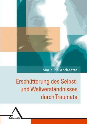 Erschütterung des Selbst- und Weltverständnisses durch Traumata von Andreatta,  Maria P