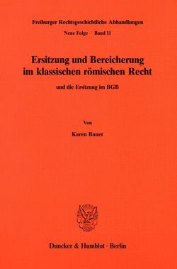 Ersitzung und Bereicherung im klassischen römischen Recht und die Ersitzung im BGB. von Bauer,  Karen