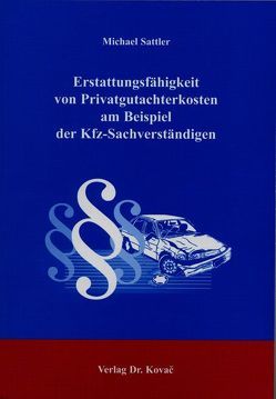 Erstattungsfähigkeit von Privatgutachterkosten am Beispiel der Kfz-Sachverständigen von Sattler,  Michael