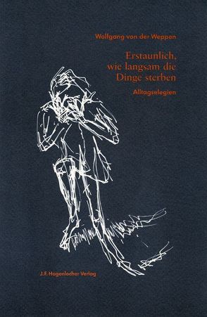 Erstaunlich, wie langsam die Dinge sterben von Weppen,  Friederike von der, Weppen,  Wolfgang von der