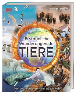 Erstaunliche Wanderungen der Tiere von Forrester,  Philippa, Sixt,  Eva, Smart,  Tim