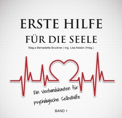 Erste Hilfe für die Seele von Bernadette Bruckner,  Mag.a, Bruckner,  Mag.a Bernadette, Carina Lipold,  MA, Harry Merl,  Dr., Jarolim,  Susanne, Lisa Keskin,  Ing., Mauritz,  Sebastian, Werzowa,  Christiane