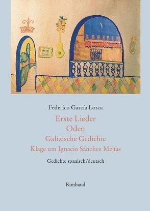 Erste Lieder – Oden – Galizische Gedichte – Klage um Ignacio Sánchez Mejías von Daum,  Ulrich, García Lorca,  Federico, Kostka,  Jürgen