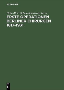 Erste Operationen Berliner Chirurgen 1817–1931 von Häring,  Rudolf, Schmiedebach,  Heinz-Peter, Winau,  R.