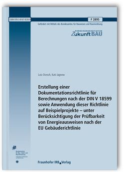 Erstellung einer Dokumentationsrichtlinie für Berechnungen nach der DIN V 18599 sowie Anwendung dieser Richtlinie auf Beispielprojekte – unter Berücksichtigung der Prüfbarkeit von Energieausweisen nach der EU Gebäuderichtlinie. Abschlussbericht. von Dorsch,  Lutz, Jagnow,  Kati