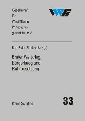 Erster Weltkrieg, Bürgerkrieg und Ruhrbesetzung von Ellerbrock,  Karl P, Schulte Beerbühl,  Margit, Tenfelde,  Klaus, Unverferth,  Gabriele