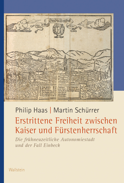 Erstrittene Freiheit zwischen Kaiser und Fürstenherrschaft von Haas,  Philip, Schürrer,  Martin