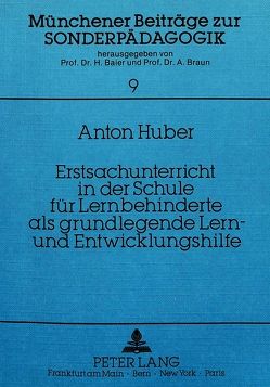 Erstsachunterricht in der Schule für Lernbehinderte als grundlegende Lern- und Entwicklungshilfe von Huber,  Anton